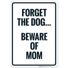 Forget The Dog Beware Of Mom Sign