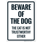 Beware Of The Dog The Cat Is Not Trustworthy Either Sign