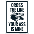 Cross The Line Your Ass Is Mine Sign
