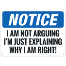 Notice I Am Not Arguing I'm Just Explaining Why I Am Right Sign