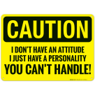 I Don't Have An Attitude I Just Have A Personality You Can't Handle Sign