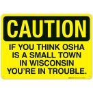 If You Think OSHA Is A Small Town In Wisconsin You're In Trouble Sign