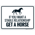 If You Want A Stable Relationship Get A Horse With Graphic Sign