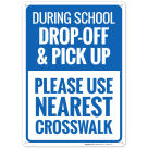 During School Drop Off And Pick Up Please Use Nearest Crosswalk Sign, (SI-69344)