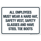 All Employees Must Wear A Hard Hat Safety Vest Safety Glasses And Have Steel Boots Sign