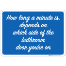 How Long A Minute Is Depends On Which Side Of The Bathroom Door You're On Sign