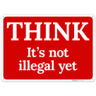 Think Its Not Illegal Yet Sign, (SI-71747)
