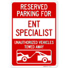 Reserved Parking For Ent Specialist Unauthorized Vehicles Towed Away Sign,