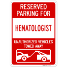 Reserved Parking For Hematologist Unauthorized Vehicles Towed Away Sign,