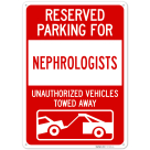 Reserved Parking For Nephrologists Unauthorized Vehicles Towed Away Sign,