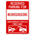 Reserved Parking For Neurosurgeons Unauthorized Vehicles Towed Away Sign,