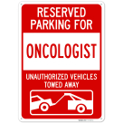 Reserved Parking For Oncologist Unauthorized Vehicles Towed Away Sign,