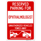 Reserved Parking For Ophthalmologist Unauthorized Vehicles Towed Away Sign,