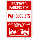 Reserved Parking For Pathologists Unauthorized Vehicles Towed Away Sign,