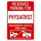 Reserved Parking For Physiatrist Unauthorized Vehicles Towed Away Sign,