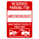 Reserved Parking For Anesthesiologist Unauthorized Vehicles Towed Away Sign,
