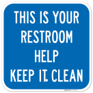 This Is Your Restroom Help Keep It Clean Sign,