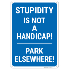 Stupidity Is Not A Handicap Park Elsewhere Sign,
