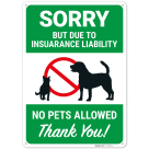 Sorry But Due To Insurance Liability No Pets Allowed Thank You Sign,