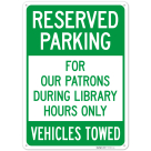 Reserved Parking For Our Patrons During Library Hours Only Vehicles Towed Sign,