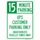 15 Minute Parking Ups Customer Parking Only Unauthorized Vehicles Towed Away Sign,
