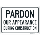 Pardon Our Appearance During Construction Sign,