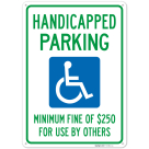 Handicapped Parking, Minimum Fine of $250 For Use By Others Sign,