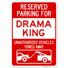 Reserved Parking For Drama King Unauthorized Vehicles Towed Away Sign,