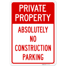 Private Property Absolutely No Construction Parking Sign,
