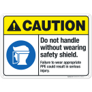Do Not Handle Without Wearing Safety Shield Sign, ANSI Caution Sign Do Not Handle Without Wearing Safety Shield Sign, ANSI Caution Sign