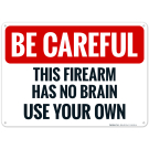 Be Careful This Firearm Has No Brain Use Your Own Sign Be Careful This Firearm Has No Brain Use Your Own Sign