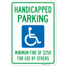 Handicapped Parking, Minimum Fine of $250 For Use By Others Sign, Handicapped Parking, Minimum Fine of $250 For Use By Others Sign,