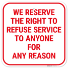 We Reserve The Right To Refuse Service To Anyone For Any Reason Sign, We Reserve The Right To Refuse Service To Anyone For Any Reason Sign,