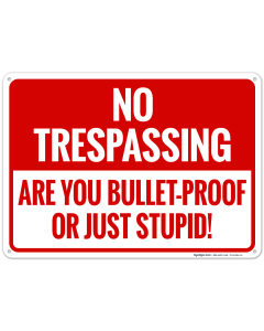 No Trespassing Are You Bulletproof Or Just Stupid Sign