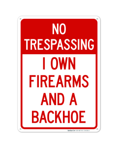 No Trespassing I Own Firearms And A Backhoe Sign