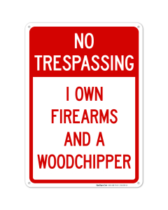 No Trespassing I Own Firearms And A Woodchipper Sign