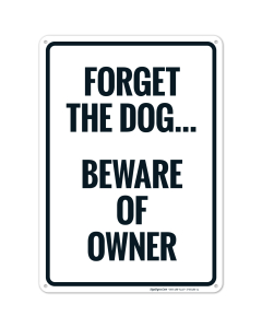 Forget The Dog Beware Of Owner Sign