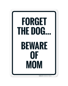 Forget The Dog Beware Of Mom Sign