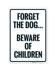 Forget The Dog Beware Of Children Sign