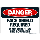 Danger Face Shield Required When Operating This Equipment Sign, OSHA Danger Sign