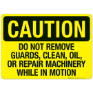 Do Not Remove Guards, Clean, Oil, Or Repair Machinery Sign, OSHA Caution Sign