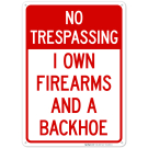 No Trespassing I Own Firearms And A Backhoe Sign
